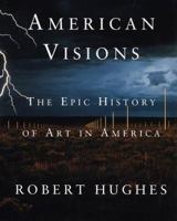 American Visions: The Epic History of Art in America 0679426272 Book Cover