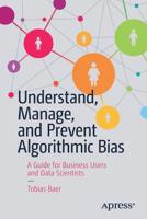 Understand, Manage, and Prevent Algorithmic Bias: A Guide for Business Users and Data Scientists 1484248848 Book Cover