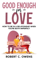 Good Enough For Love: How to Be in a Relationship When You're Both Imperfect B0FRW11RC4 Book Cover