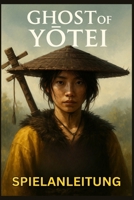 GHOST OF YOTEI SPIELANLEITUNG: Schritt-für-Schritt-Komplettlösungen, Kampfbeherrschung, verborgene Geheimnisse, Trophäen und fortgeschrittene Techniken, um jede Mission zu meistern (German Edition) B0FP2R39CL Book Cover
