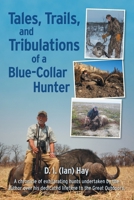 Tales, Trails, and Tribulations of a Blue-Collar Hunter 1038369843 Book Cover