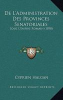 De L'administration Des Provinces Sénatoriales Sous L'empire Romain... 1248077938 Book Cover