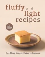 Fluffy and Light Recipes: One Hour Sponge Cakes to Impress B09FRYGMYT Book Cover