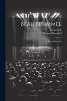 Beau Brummel;: A play in four acts, written for Richard Mansfield by Clyde Fitch 1021720038 Book Cover