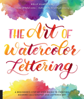 The Art of Watercolor Lettering: A Beginner's Step-by-Step Guide to Painting Modern Calligraphy and Lettered Art 1631597809 Book Cover