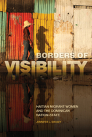 Borders of Visibility: Haitian Migrant Women and the Dominican Nation-State 0817360573 Book Cover