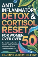 Anti-Inflammatory Detox & Cortisol Reset for Women Over 50: The No-Stress Plan to Improve Sleep, Balance Hormones, and Lose Midlife Belly Fat B0GY4BNLY7 Book Cover