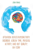 Attention Deficit/Hyperactivity Disorder, Screen Time, Physical Activity, And Diet Quality: An Essay B0BGSRNDMZ Book Cover