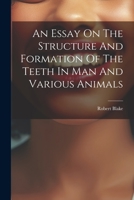 An Essay On The Structure And Formation Of The Teeth In Man And Various Animals 1022266209 Book Cover