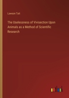 The Uselessness of Vivisection Upon Animals as a Method of Scientific Research 338540648X Book Cover