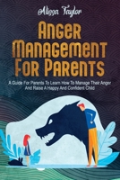 Anger Management For Parents: A Guide For Parents To Learn How To Manage Their Anger And Raise A Happy And Confident Child B096TN9JR4 Book Cover