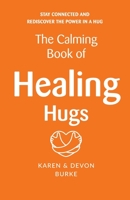 The Calming Book of Healing Hugs: Stay Connected and Rediscover the Power in a Hug 1838377913 Book Cover