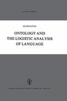 Ontology and the Logistic Analysis of Language: An Enquiry into the Contemporary Views on Universals 9401035164 Book Cover