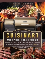 The Ultimate Cuisinart Wood Pellet Grill and Smoker Cookbook: The Bible to Go From Beginner to Grill Master! 600 BBQ Finger-Licking Recipes to Create Stunning Meals 1803201738 Book Cover