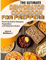 The Ultimate Dehydrator Cookbook for Preppers: Preserving Food for Emergency Preparedness with Dehydrator Recipes B0CSNGB9PN Book Cover