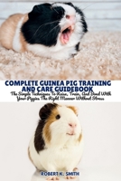 COMPLETE GUINEA PIG TRAINING AND CARE GUIDEBOOK: The Simple Techniques To Raise, Train, And Bond With Your Piggies The Right Manner Without Stress B0FJ623BMS Book Cover