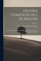 Oeuvres Complètes De J. De Maistre: Nouvelle Édition Contenant Ses OEuvres Posthumes Et Toute Sa Correspondance Inédite; Volume 10 1021653055 Book Cover