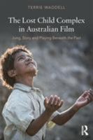 The Lost Child Complex in Australian Film: Jung, Story and Playing Beneath the Past 1138939692 Book Cover