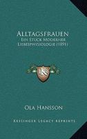 Alltagsfrauen: Ein Stuck Moderner Liebesphysiologie (1891) 1167569806 Book Cover