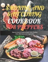 Smoking and Salt Curing Cookbook for Preppers: How to Cure & Preserve Beef, Pork, Poultry, Fish, Wild Game and Vegetables B0CPL613T2 Book Cover