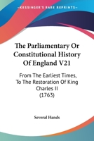 The Parliamentary Or Constitutional History Of England V21: From The Earliest Times, To The Restoration Of King Charles II 1168139074 Book Cover