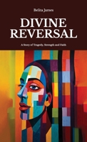 Divine Reversal: A Story of Tragedy, Strength and Faith B0GX7H4QF2 Book Cover