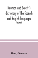 Neuman and Baretti's Dictionary of the Spanish and English Languages: Wherein the Words Are Correctly Explained, Agreeably to Their Different Meanings, and a Great Variety of Terms Relating to the Art 9354036791 Book Cover
