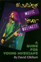 Making Music Your Business: A Guide for Young Musicians 087930460X Book Cover