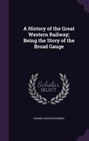 A History of the Great Western Railway; Being the Story of the Broad Gauge 1163111554 Book Cover