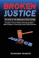 BROKEN JUSTICE: The State of the American Justice System: Corruption, Coverup, Prejudice, Stereotyping … White Privilege in a Lake County, Florida, Family Courtroom 1304889696 Book Cover