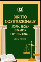 DIRITTO COSTITUZIONALE:: STORIA, TEORIA E PRATICA COSTITUZIONALE (Italian Edition) B0GCYG9X4W Book Cover