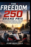 The Freedom 250 Grand Prix: INDYCAR’s Historic Washington, D.C. Street Race, the Drivers, Circuit, Competition, Strategy, and Birth of a New Racing Tradition B0HGS1YBYY Book Cover