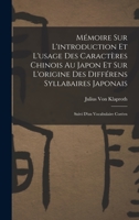 Mémoire Sur L'introduction Et L'usage Des Caractères Chinois Au Japon Et Sur L'origine Des Différens Syllabaires Japonais: Suivi D'un Vocabulaire Coréen 1019100206 Book Cover