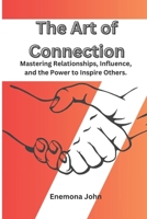 The Art of Connection: Mastering Relationships, Influence, and the Power to Inspire Others. influence win people friends and B0DR12LKND Book Cover