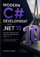 Modern C# Development with .NET 10: Build APIs, Web Apps, and Production-Ready Projects Using C# 14 — A Hands-On Guide for Beginners and Aspiring Developers B0H23VC4MN Book Cover