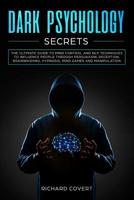 Dark Psychology Secrets: The Ultimate Guide to Mind Control and NLP Techniques to Influence People through Persuasion, Deception, Brainwashing, Hypnosis, Mind Games and Manipulation 1801119643 Book Cover