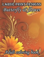 Large print designs butterfly & flower adult coloring book: 50 Simple and Beautiful Pages Butterflies Garden, Flowers, Stress Relief, Relaxing Adults Coloring Book B09T3672TC Book Cover