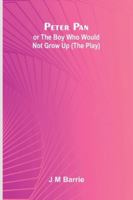 Peter Pan Or The Boy Who Would Not Grow Up (The Play) 9373051377 Book Cover
