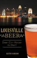 Louisville Beer: Derby City History on Draft 1626194629 Book Cover