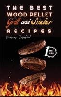 The Best Wood Pellet Grill and Smoker Recipes: Amazing BBQ Meals to Grill and Smoke Like a Boss! 1803075619 Book Cover