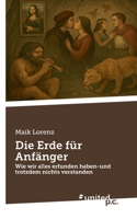 Die Erde für Anfänger: Wie wir alles erfunden haben-und trotzdem nichts verstanden (German Edition) 3710338239 Book Cover