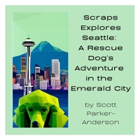 Scraps Explores Seattle: A Rescue Dog's Adventure in the Emerald City B0BYGWP8CP Book Cover