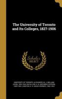 The University of Toronto and Its Colleges, 1827-1906 1018241442 Book Cover