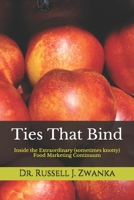 Ties That Bind: Inside the Extraordinary (sometimes knotty) Food Marketing Continuum 1688415092 Book Cover