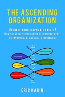 The Ascending Organization: Upgrade your corporate fabric! How to end the vicious circle of disengagement, disempowerment and stifled innovation. 2954518014 Book Cover