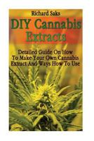 DIY Cannabis Extracts: Detailed Guide on How to Make Your Own Cannabis Extract and Ways How to Use 1540727114 Book Cover