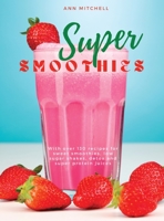 Super Smoothies: With over 130 recipes for sweet smoothies, low sugar shakes, detox and super protein juices null Book Cover