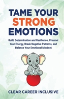 Tame Your Strong Emotions: Build Determination and Resilience, Channel Your Energy, Break Negative Patterns, and Balance Your Emotional Mindset (Build Character Skills for Success) B0F8PF2LQC Book Cover