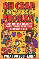 OH CRAP! THAT’S A REAL PHOBIA?: 400+ Funny, Freaky, And Totally Real Fears That Actually Exist. B0FHSHVS9P Book Cover