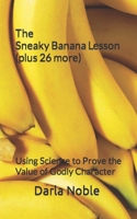 The Sneaky Banana Lesson (Plus 26 More): Using Science to Prove the Value of Godly Character B0B92RGY8P Book Cover